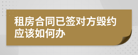租房合同已签对方毁约应该如何办