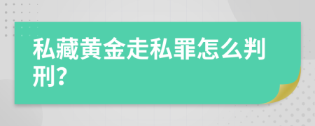 私藏黄金走私罪怎么判刑？