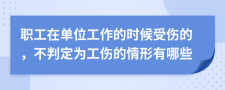 职工在单位工作的时候受伤的，不判定为工伤的情形有哪些