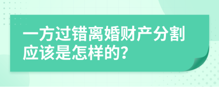 一方过错离婚财产分割应该是怎样的？