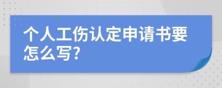 个人工伤认定申请书要怎么写?