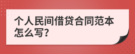 个人民间借贷合同范本怎么写？