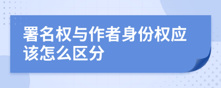 署名权与作者身份权应该怎么区分