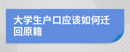 大学生户口应该如何迁回原籍