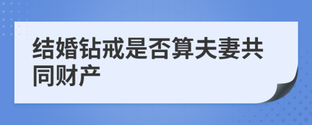 结婚钻戒是否算夫妻共同财产