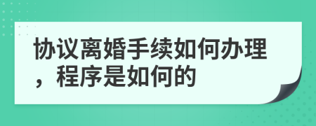 协议离婚手续如何办理，程序是如何的