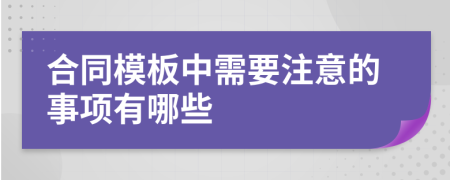 合同模板中需要注意的事项有哪些