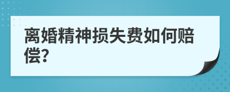 离婚精神损失费如何赔偿？