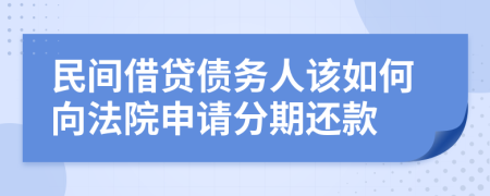 民间借贷债务人该如何向法院申请分期还款