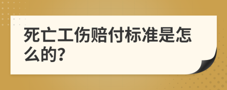 死亡工伤赔付标准是怎么的？