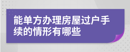 能单方办理房屋过户手续的情形有哪些