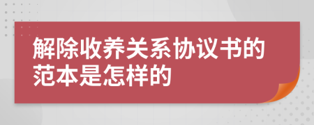 解除收养关系协议书的范本是怎样的