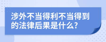 涉外不当得利不当得到的法律后果是什么?