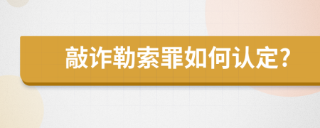 敲诈勒索罪如何认定?