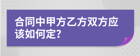 合同中甲方乙方双方应该如何定？