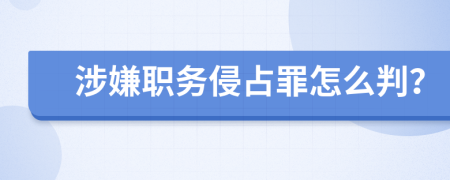 涉嫌职务侵占罪怎么判？