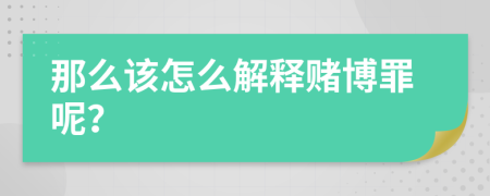 那么该怎么解释赌博罪呢？
