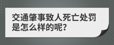 交通肇事致人死亡处罚是怎么样的呢？