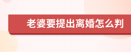 老婆要提出离婚怎么判