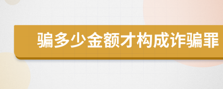 骗多少金额才构成诈骗罪