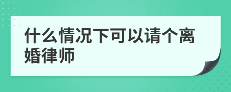 什么情况下可以请个离婚律师