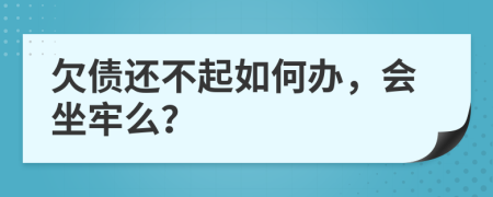 欠债还不起如何办，会坐牢么？