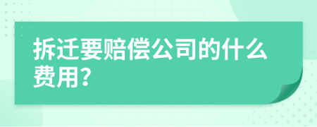 拆迁要赔偿公司的什么费用？