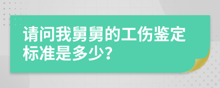 请问我舅舅的工伤鉴定标准是多少？