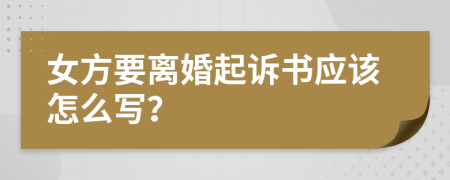 女方要离婚起诉书应该怎么写？