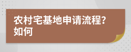 农村宅基地申请流程？如何