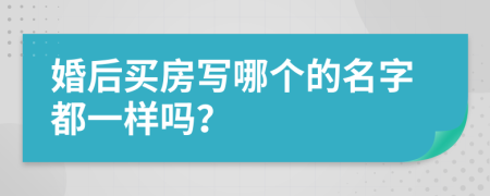 婚后买房写哪个的名字都一样吗？