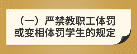 （一）严禁教职工体罚或变相体罚学生的规定