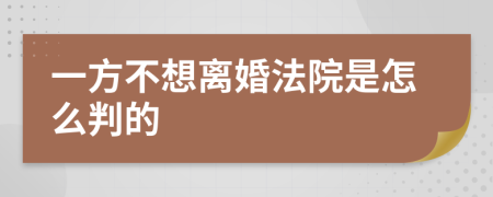 一方不想离婚法院是怎么判的