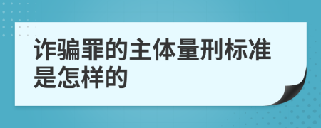 诈骗罪的主体量刑标准是怎样的