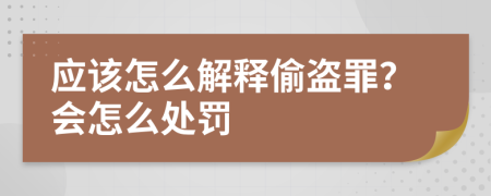 应该怎么解释偷盗罪？会怎么处罚