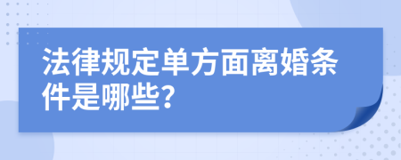 法律规定单方面离婚条件是哪些？