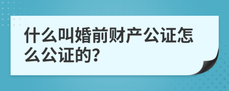 什么叫婚前财产公证怎么公证的？