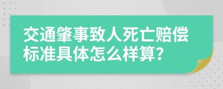 交通肇事致人死亡赔偿标准具体怎么样算？