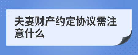 夫妻财产约定协议需注意什么