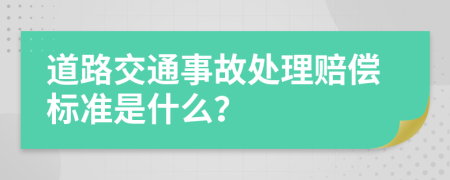 道路交通事故处理赔偿标准是什么？