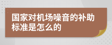 国家对机场噪音的补助标准是怎么的