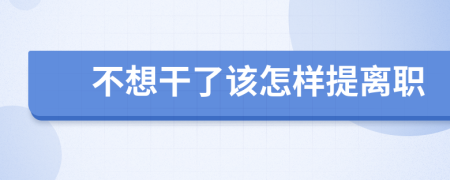 不想干了该怎样提离职