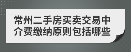 常州二手房买卖交易中介费缴纳原则包括哪些