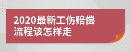 2020最新工伤赔偿流程该怎样走