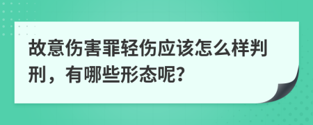故意伤害罪轻伤应该怎么样判刑，有哪些形态呢？