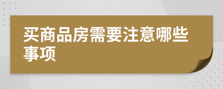买商品房需要注意哪些事项