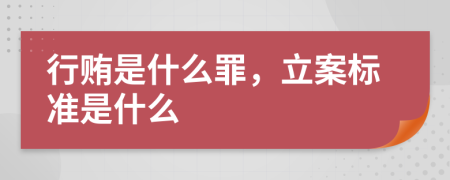 行贿是什么罪，立案标准是什么