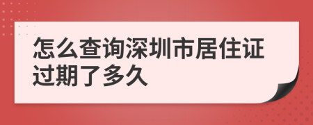 怎么查询深圳市居住证过期了多久