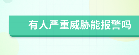 有人严重威胁能报警吗