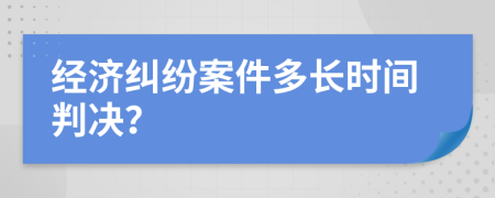 经济纠纷案件多长时间判决？